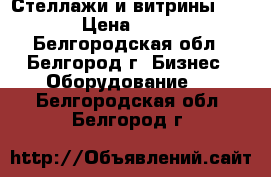 Стеллажи и витрины.... › Цена ­ 700 - Белгородская обл., Белгород г. Бизнес » Оборудование   . Белгородская обл.,Белгород г.